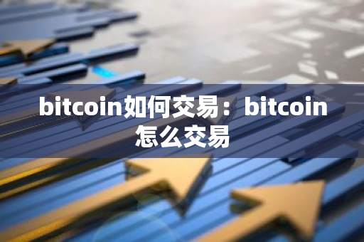 bitcoin如何交易：bitcoin怎么交易