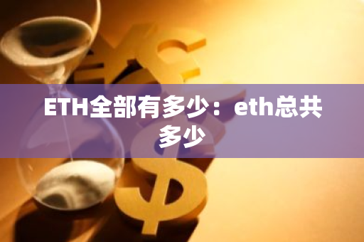 ETH全部有多少：eth总共多少-第1张图片-智财锋资讯网