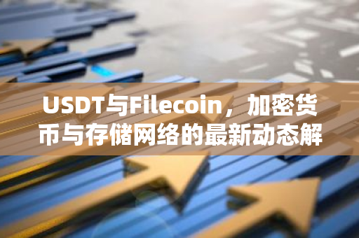 USDT与Filecoin，加密货币与存储网络的最新动态解析-第1张图片-智财锋资讯网