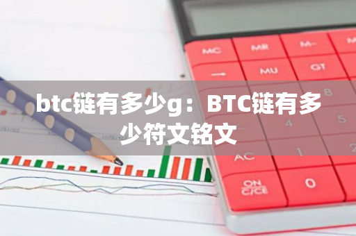btc链有多少g：BTC链有多少符文铭文