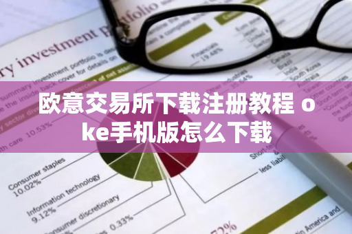 欧意交易所下载注册教程 oke手机版怎么下载-第1张图片-智财锋资讯网