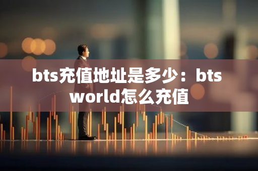 bts充值地址是多少：bts world怎么充值-第1张图片-智财锋资讯网