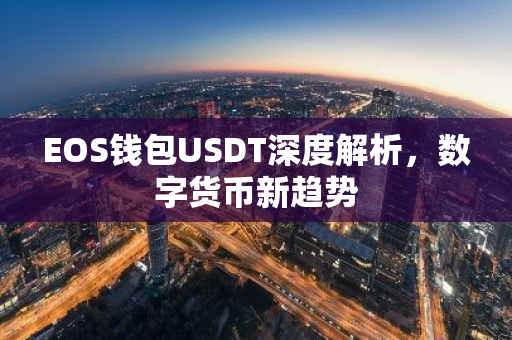 EOS钱包USDT深度解析，数字货币新趋势-第1张图片-智财锋资讯网