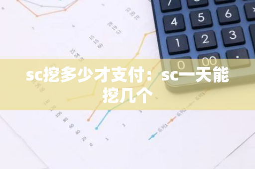 sc挖多少才支付：sc一天能挖几个