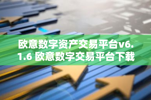 欧意数字资产交易平台v6.1.6 欧意数字交易平台下载安装-第1张图片-智财锋资讯网