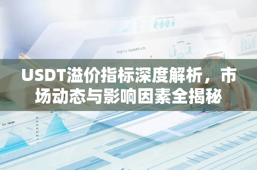 USDT溢价指标深度解析，市场动态与影响因素全揭秘