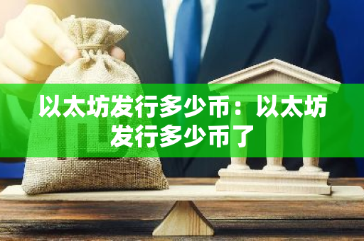 以太坊发行多少币：以太坊发行多少币了