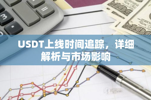 USDT上线时间追踪,详细解析与市场影响-第1张图片-智财锋资讯网 USDT上线时间追踪,详细解析与市场影响-第1张图片-智财锋资讯网