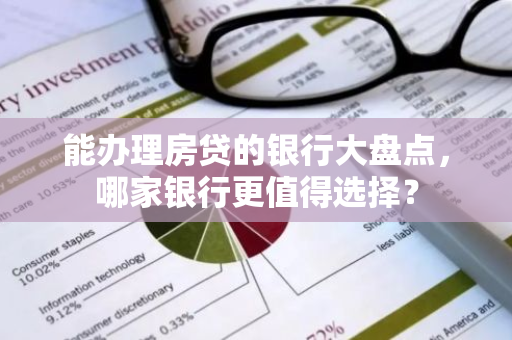 能办理房贷的银行大盘点，哪家银行更值得选择？