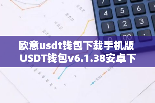 欧意usdt钱包下载手机版 USDT钱包v6.1.38安卓下载-第1张图片-智财锋资讯网