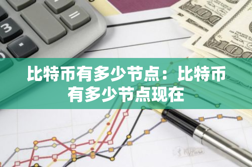 比特币有多少节点：比特币有多少节点现在