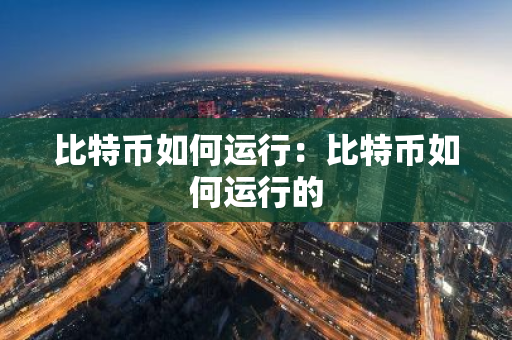 比特币如何运行：比特币如何运行的