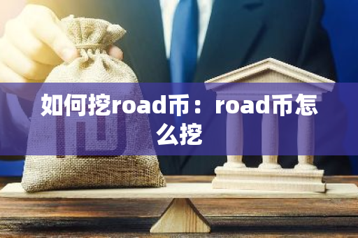 如何挖road币：road币怎么挖