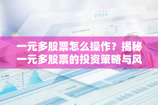 一元多股票怎么操作？揭秘一元多股票的投资策略与风险