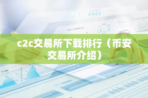 c2c交易所下载排行（币安交易所介绍）-第1张图片-智财锋资讯网