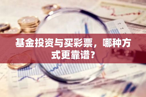 基金投资与买彩票，哪种方式更靠谱？
