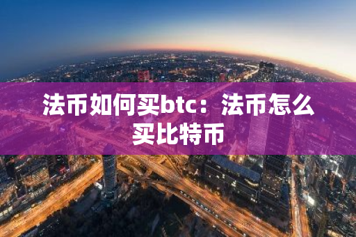 法币如何买btc：法币怎么买比特币-第1张图片-智财锋资讯网