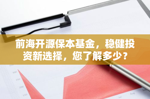 前海开源保本基金，稳健投资新选择，您了解多少？
