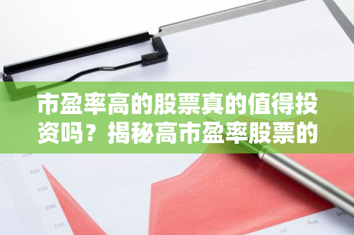 市盈率高的股票真的值得投资吗？揭秘高市盈率股票的优劣势