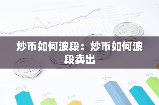 炒币如何波段：炒币如何波段卖出-第1张图片-智财锋资讯网