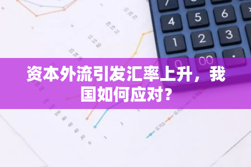 资本外流引发汇率上升，我国如何应对？