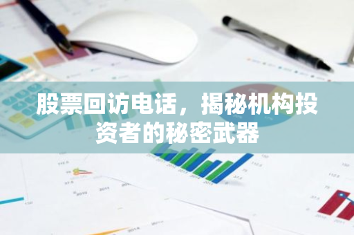 股票回访电话，揭秘机构投资者的秘密武器