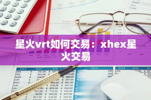 星火vrt如何交易：xhex星火交易-第1张图片-智财锋资讯网