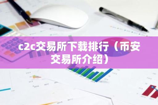 c2c交易所下载排行(币安交易所介绍)-第1张图片-智财锋资讯网 c2c交易所下载排行(币安交易所介绍)-第1张图片-智财锋资讯网