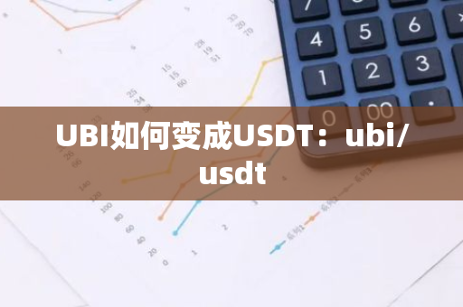 UBI如何变成USDT：ubi/usdt-第1张图片-智财锋资讯网