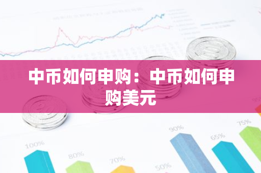 中币如何申购：中币如何申购美元
