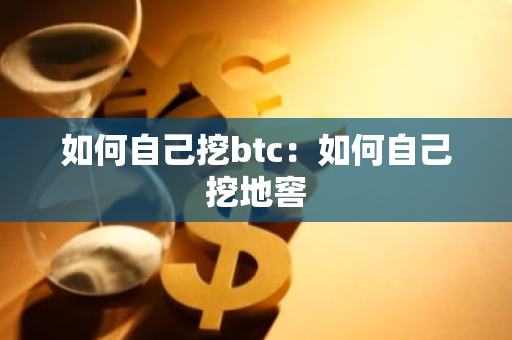 如何自己挖btc：如何自己挖地窖-第1张图片-智财锋资讯网