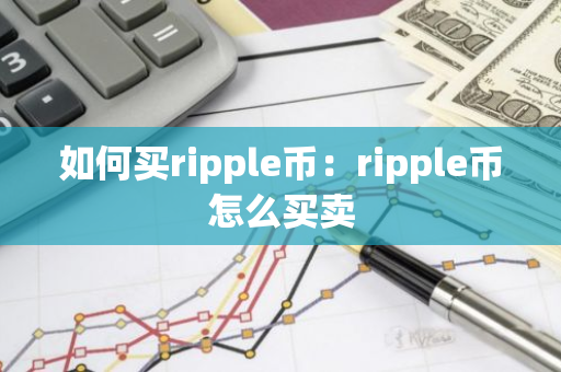 如何买ripple币：ripple币怎么买卖-第1张图片-智财锋资讯网