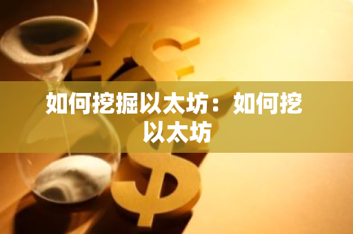 如何挖掘以太坊：如何挖 以太坊-第1张图片-智财锋资讯网