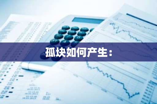孤块如何产生：-第1张图片-智财锋资讯网