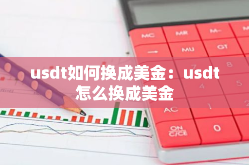 usdt如何换成美金：usdt怎么换成美金