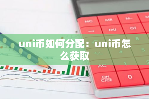 uni币如何分配：uni币怎么获取-第1张图片-智财锋资讯网