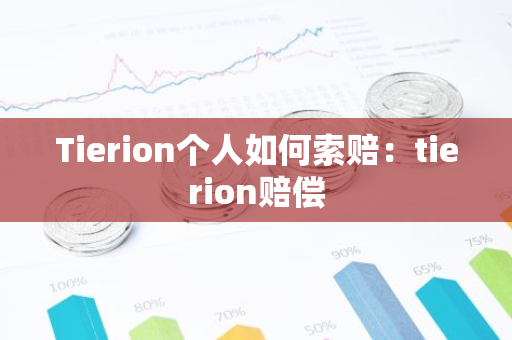 Tierion个人如何索赔：tierion赔偿-第1张图片-智财锋资讯网