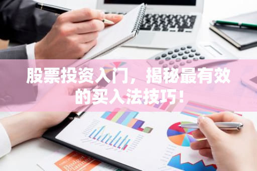 股票投资入门，揭秘最有效的买入法技巧！