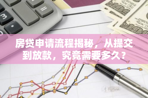 房贷申请流程揭秘，从提交到放款，究竟需要多久？