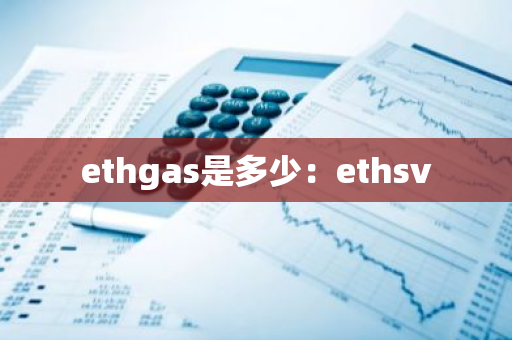 ethgas是多少：ethsv-第1张图片-智财锋资讯网