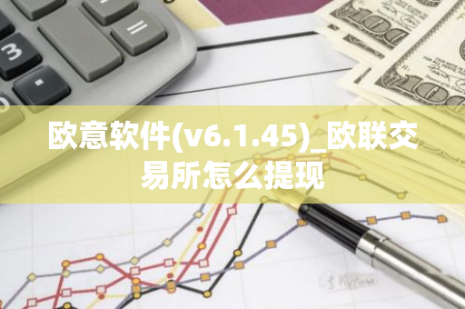 欧意软件(v6.1.45)_欧联交易所怎么提现-第1张图片-智财锋资讯网