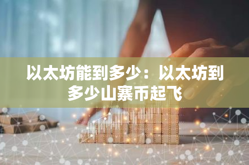 以太坊能到多少：以太坊到多少山寨币起飞