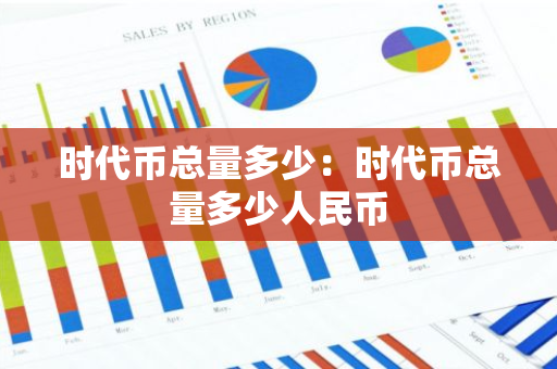 时代币总量多少：时代币总量多少人民币