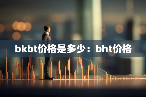 bkbt价格是多少：bht价格