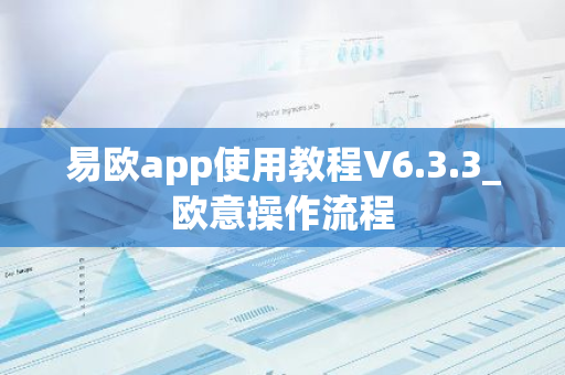 易欧app使用教程V6.3.3_欧意操作流程-第1张图片-智财锋资讯网