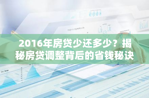 2016年房贷少还多少？揭秘房贷调整背后的省钱秘诀！