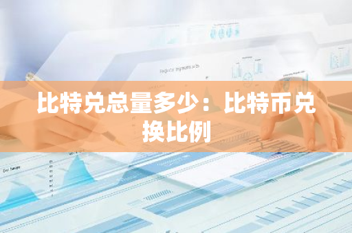 比特兑总量多少:比特币兑换比例-第1张图片-智财锋资讯网 比特兑总量多少:比特币兑换比例-第1张图片-智财锋资讯网