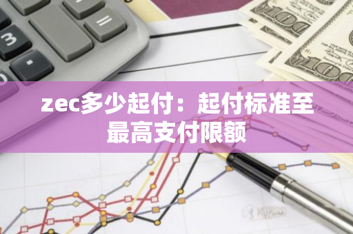 zec多少起付：起付标准至最高支付限额-第1张图片-智财锋资讯网