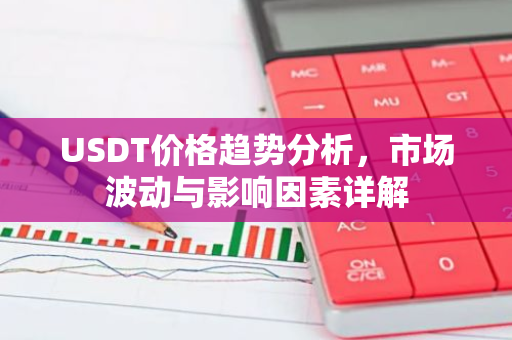 USDT价格趋势分析，市场波动与影响因素详解