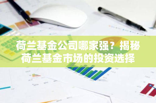 荷兰基金公司哪家强？揭秘荷兰基金市场的投资选择